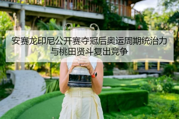 安赛龙印尼公开赛夺冠后奥运周期统治力与桃田贤斗复出竞争